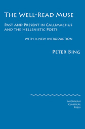 The Well-Read Muse: Present and Past in Callimachus and the Hellenistic Poets - by Peter Bing